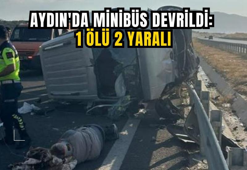 Aydın'da minibüs devrildi: 1 ölü 2 yaralı