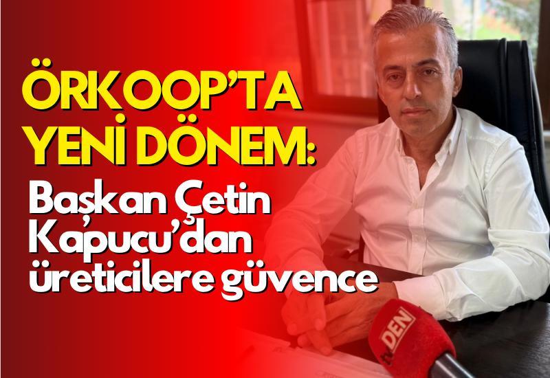 ÖRKOOP’ta yeni dönem: Başkan Çetin Kapucu’dan üreticilere güvence