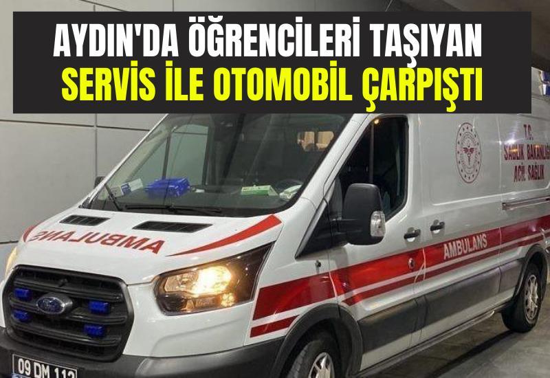 Aydın'da öğrencileri taşıyan servis ile otomobil çarpıştı