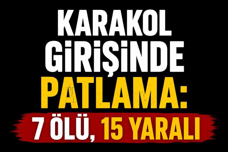 Karakol girişinde patlama: 7 ölü, 15 yaralı