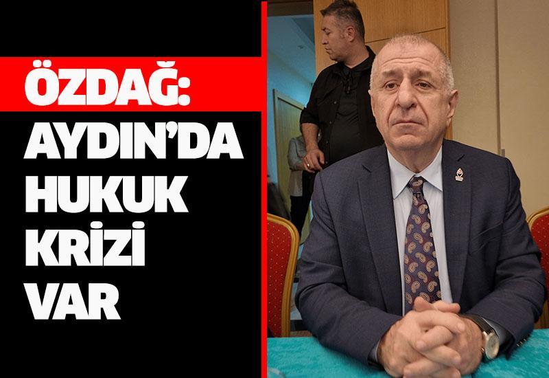Özdağ: Aydın’da hukuk krizi var
