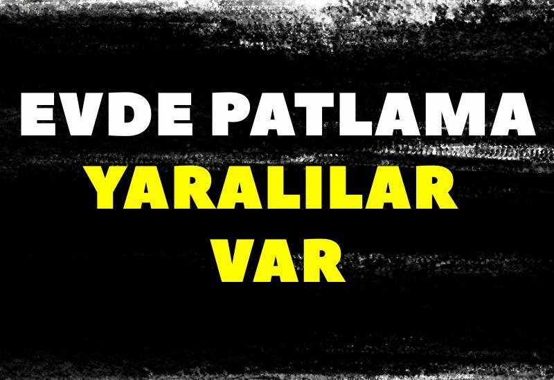 Evde patlama: Yaralılar var
