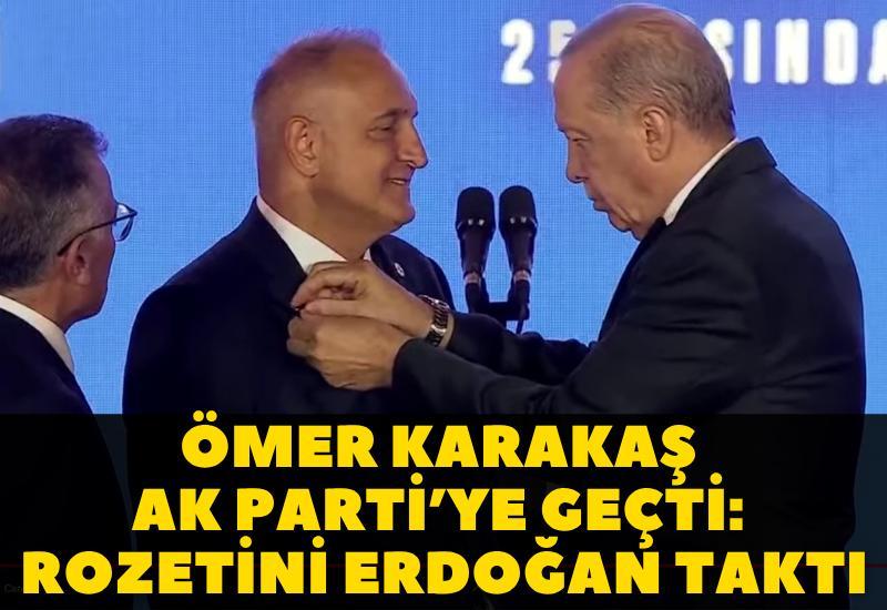 Ömer Karakaş AK Parti’ye geçti: Rozetini Cumhurbaşkanı Erdoğan taktı