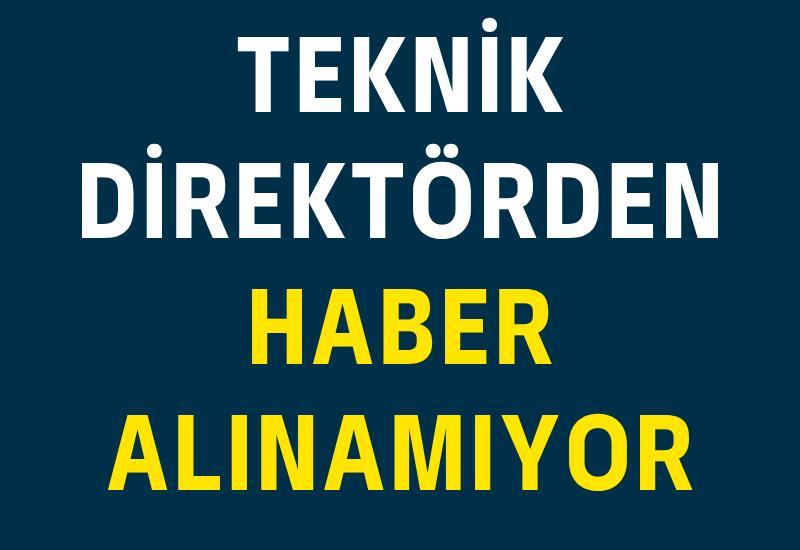 Teknik direktörden haber alınamıyor