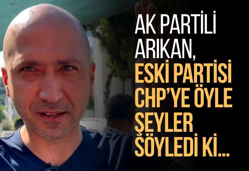 AK Partili Arıkan, eski partisi CHP’ye öyle şeyler söyledi ki…