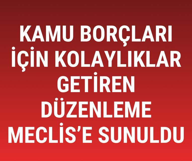 Kamu borçları için kolaylıklar getiren düzenleme Meclis'e sunuldu