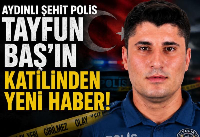 Aydınlı şehit polis Tayfun Baş'ın katilinden yeni haber!