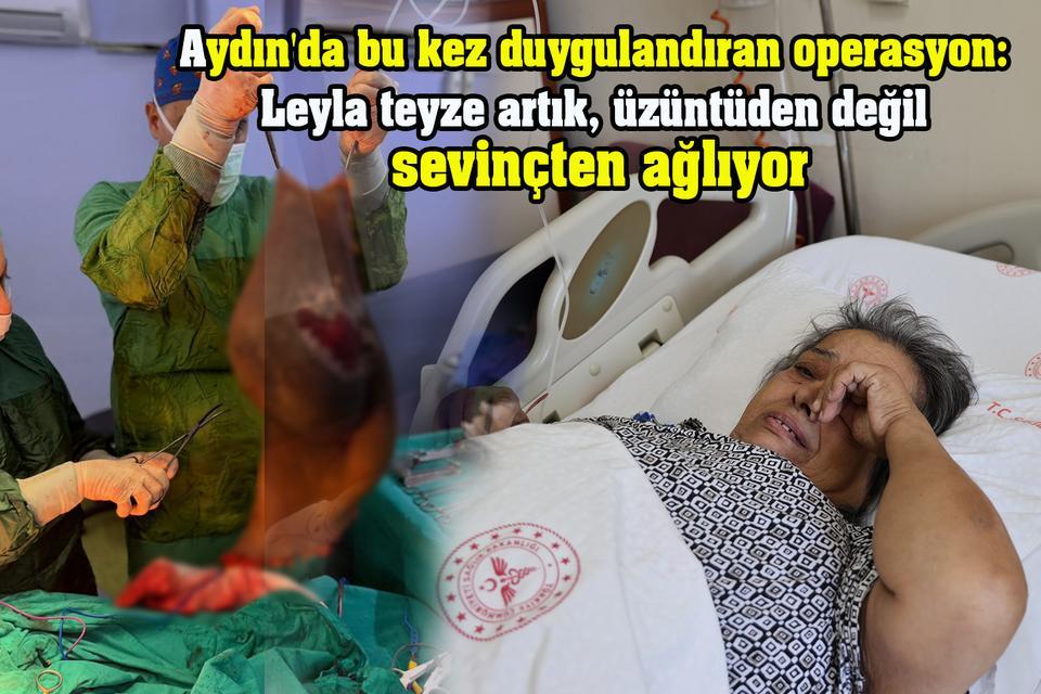 Leyla teyze artık, üzüntüden değil sevinçten ağlıyor
