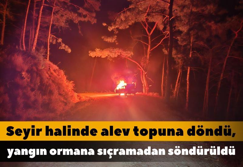 Seyir halinde alev topuna döndü, yangın ormana sıçramadan söndürüldü