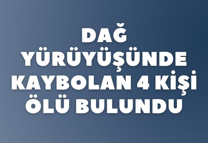 Dağ yürüyüşünde kaybolan 4 kişi ölü bulundu