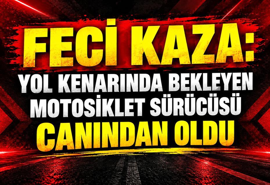 İzmir'de feci kaza: Yol kenarında bekleyen motosiklet sürücüsü canından oldu