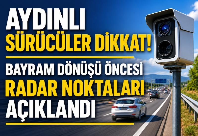 Aydınlı sürücüler dikkat! Bayram dönüşü öncesi radar noktaları açıklandı