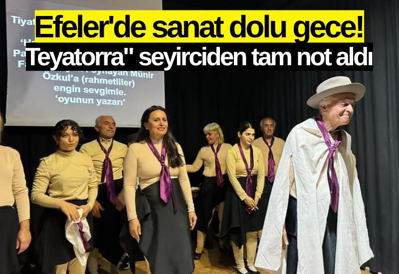 Efeler'de sanat dolu gece! "Teyatorra" seyirciden tam not aldı