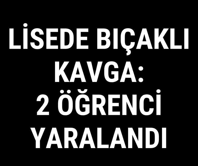Lisede bıçaklı kavga: 2 öğrenci yaralandı