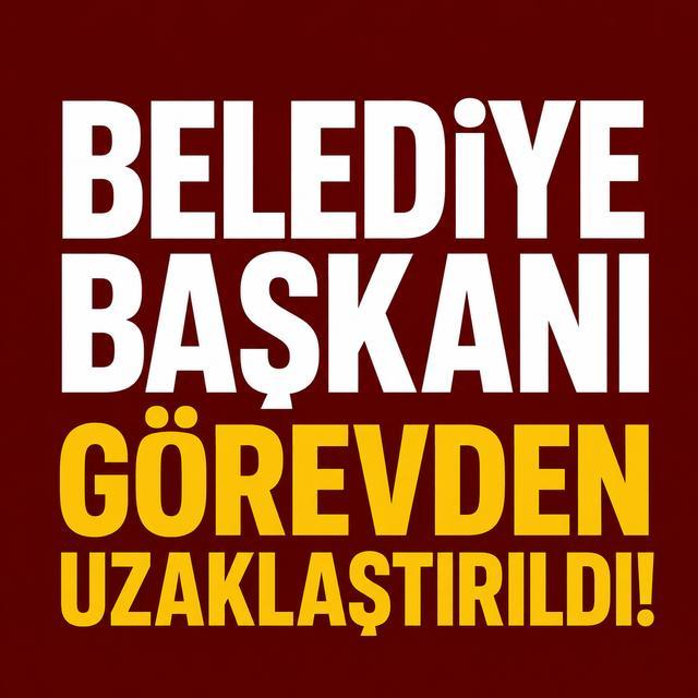 Belediye Başkanı görevden uzaklaştırıldı