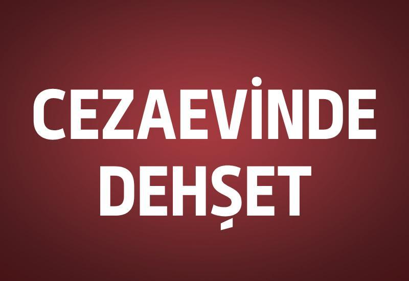 Cezaevinde dehşet
