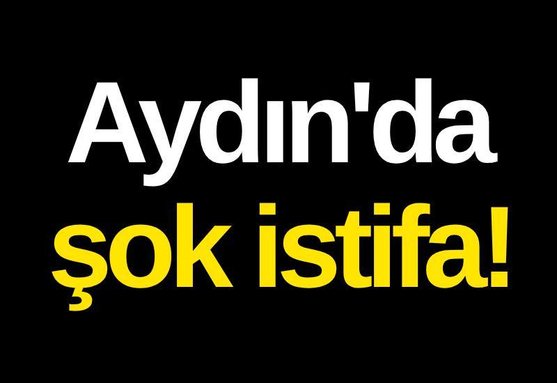 Aydın'da şok istifa!