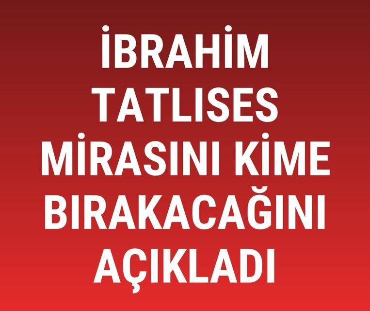 İbrahim Tatlıses mirasını kime bırakacağını açıkladı