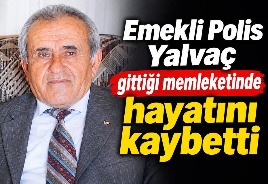 Emekli polis Yalvaç gittiği memleketinde hayatını kaybetti