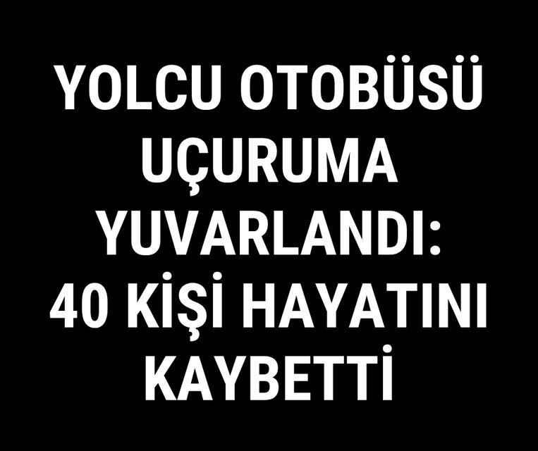 Yolcu otobüsü uçuruma yuvarlandı: 40 kişi hayatını kaybetti