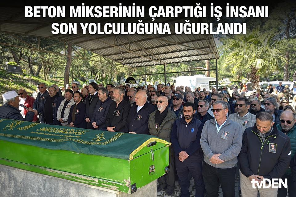 Beton mikserinin çarptığı iş insanı son yolculuğuna uğurlandı