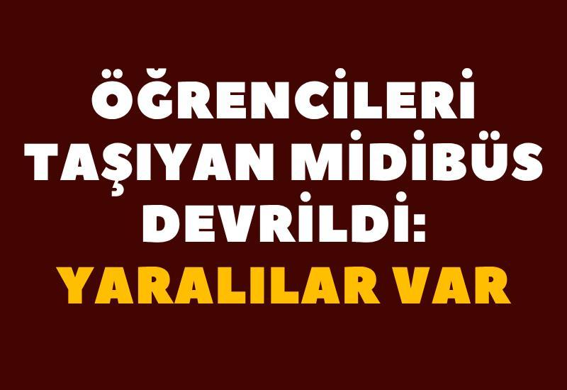 Öğrencileri taşıyan midibüs devrildi: Yaralılar var