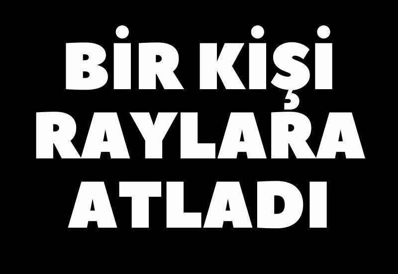 Bir kişi raylara atladı