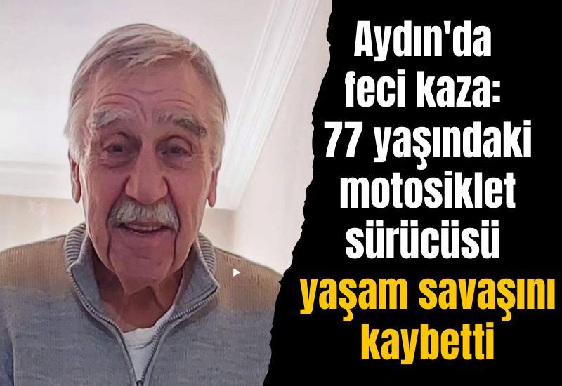 Aydın'da feci kaza: 77 yaşındaki motosiklet sürücüsü yaşam savaşını kaybetti
