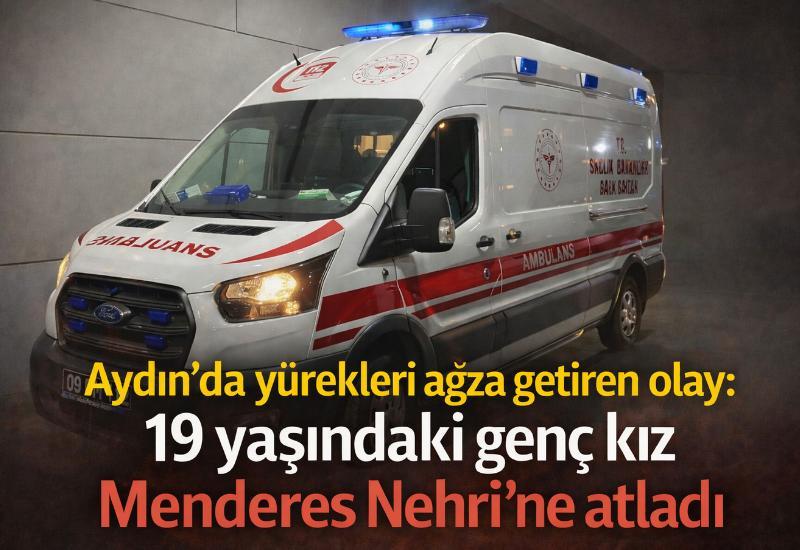 Aydın’da yürekleri ağza getiren olay: 19 yaşındaki genç kız Menderes Nehri’ne atladı