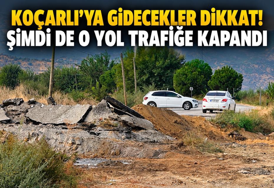 Koçarlı’ya gidecekler dikkat! Şimdi de o yol trafiğe kapandı