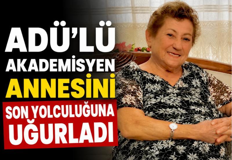 ADÜ'lü akademisyen annesini son yolculuğuna uğurladı