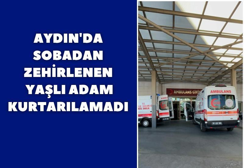 Aydın'da sobadan zehirlenen yaşlı adam kurtarılamadı