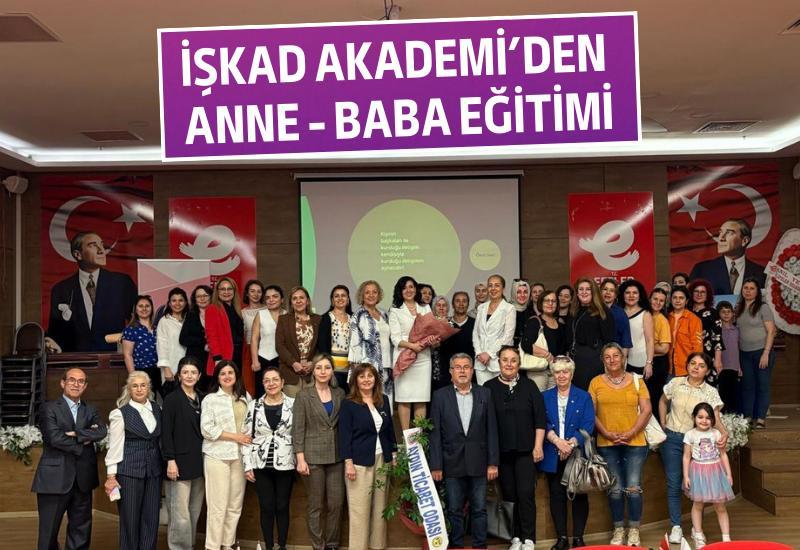 İŞKAD Akademi'den anne - baba eğitimi