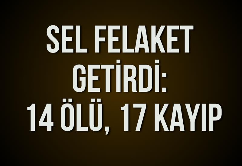 Sel felaket getirdi: 14 ölü, 17 kayıp