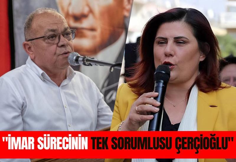 "İmar sürecinin tek sorumlusu Çerçioğlu"