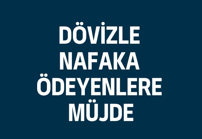 Dövizle nafaka ödeyenlere müjde