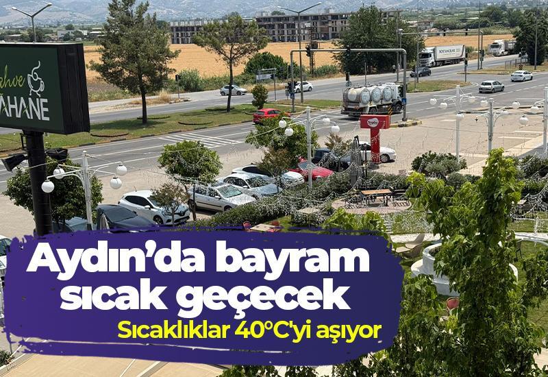 Aydın'da Kurban Bayramı sıcak geçecek: Sıcaklıklar 40°C'yi aşıyor