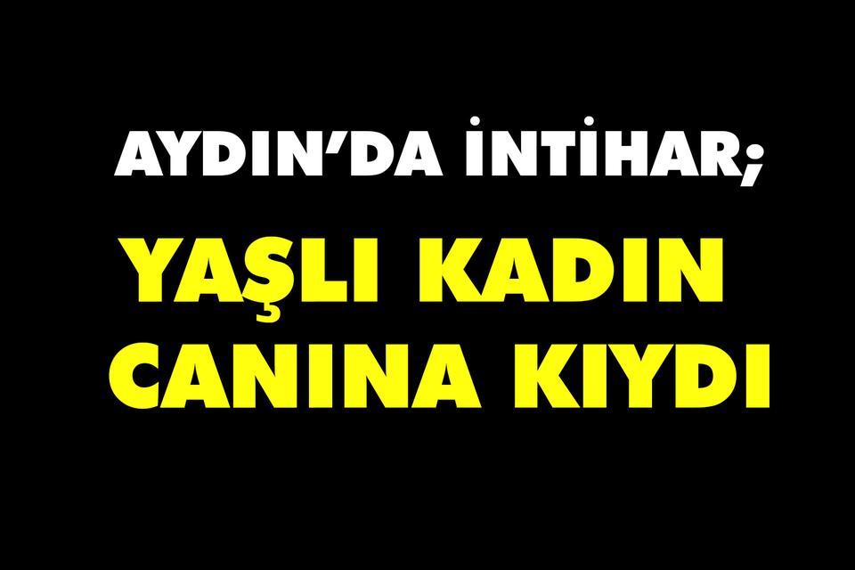 Aydın’da intihar; Yaşlı kadın canına kıydı