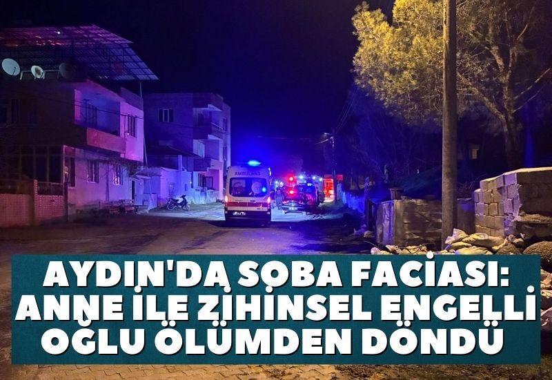 Aydın'da soba faciası: Anne ile zihinsel engelli oğlu ölümden döndü