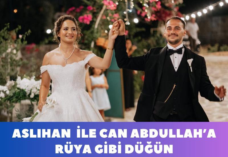 Aslıhan  ile Can Abdullah, rüya gibi bir düğünle hayatlarını birleştirdi