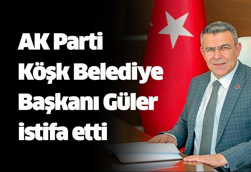 AK Parti Köşk Belediye Başkanı Güler istifa etti