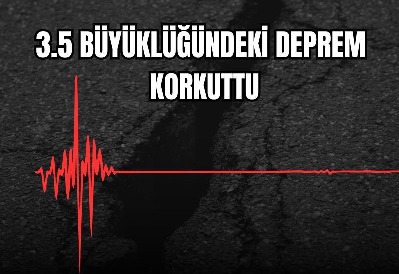 3.5 büyüklüğündeki deprem korkuttu