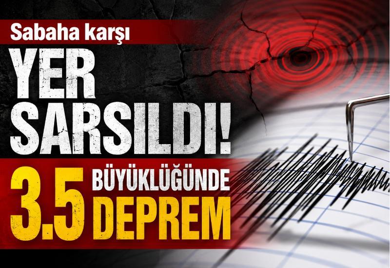 Sabaha karşı yer sarsıldı!  3.5 büyüklüğünde deprem