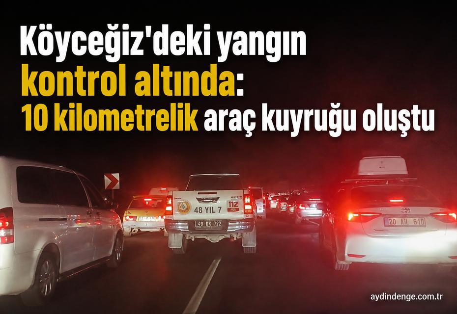 Köyceğiz'deki yangın kontrol altında: 10 kilometrelik araç kuyruğu oluştu