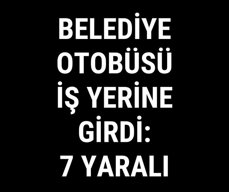Belediye otobüsü iş yerine girdi: 7 yaralı