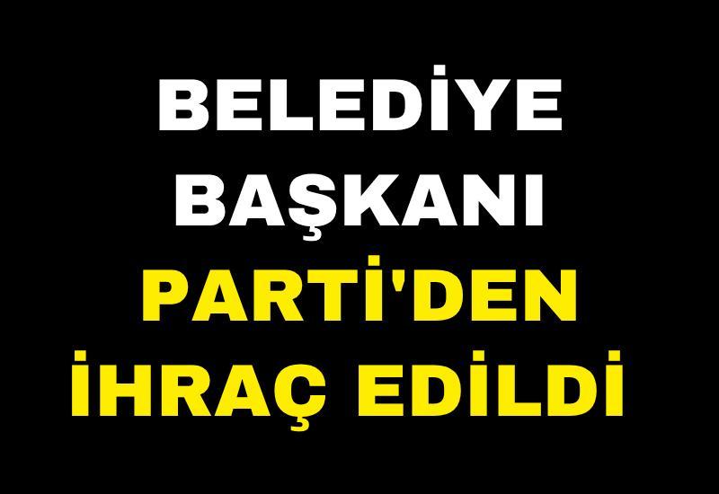 Belediye başkanı partiden ihraç edildi