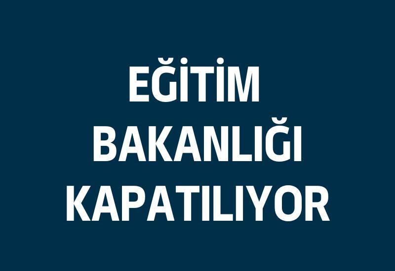 Eğitim Bakanlığı kapatılıyor