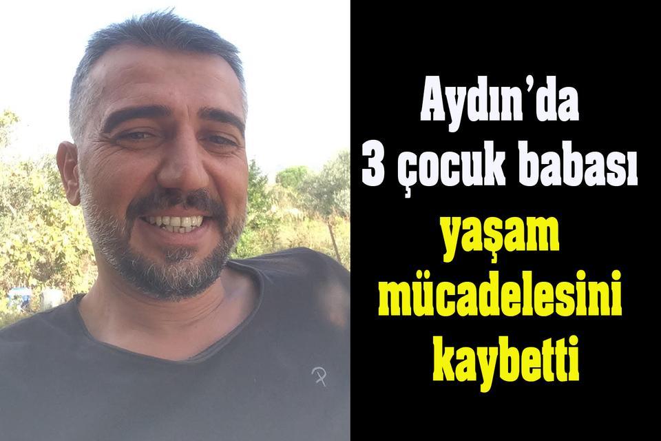 Aydın’da 3 çocuk babası yaşam mücadelesini kaybetti