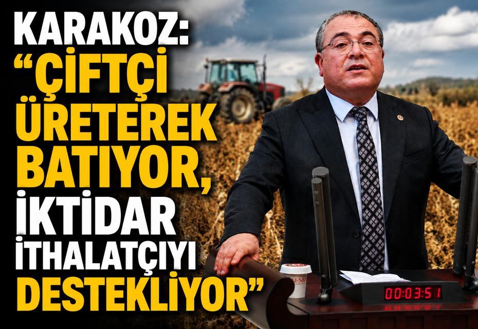 Karakoz: “Çiftçi üreterek batıyor, iktidar ithalatçıyı destekliyor”