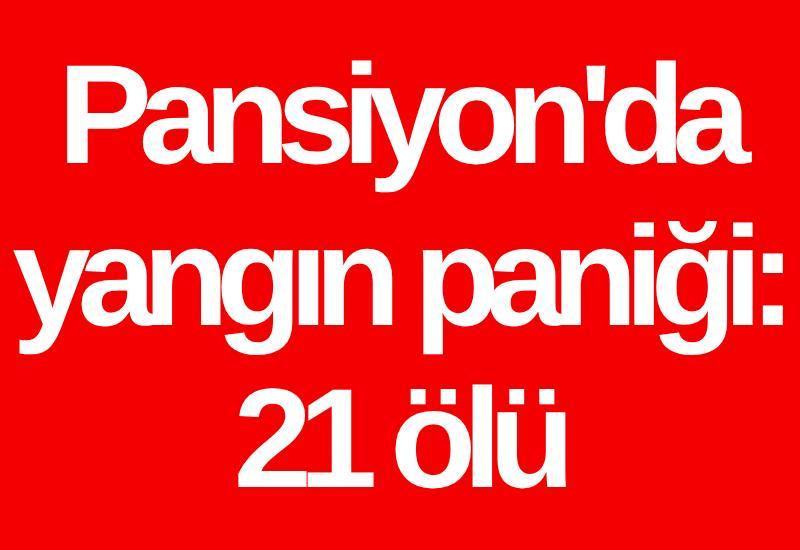 Pansiyon'da yangın paniği: 21 ölü